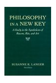 Philosophy in a New Key A Study in the Symbolism of Reason, Rite, and Art, Third Edition
