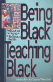 Being Black, Teaching Black Politics and Pedagogy in Religious Studies 2008 9780687465033 Front Cover