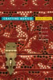 Crafting Mexico Intellectuals, Artisans, and the State after the Revolution
