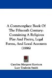 Commonplace Book of the Fifteenth Century Containing A Religious Play and Poetry, Legal Forms, and Local Accounts (1886) 2009 9781437450033 Front Cover