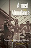 Armed with Abundance Consumerism and Soldiering in the Vietnam War  9781469619033 Front Cover