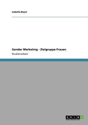 Gender Marketing - Zielgruppe Frauen 2010 9783640717033 Front Cover