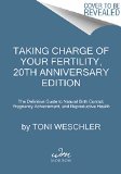 Taking Charge of Your Fertility, 20th Anniversary Edition The Definitive Guide to Natural Birth Control, Pregnancy Achievement, and Reproductive Health 20th 9780062326034 Front Cover