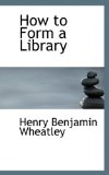 How to Form a Library 2008 9780554498034 Front Cover
