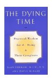 Dying Time Practical Wisdom for the Dying and Their Caregivers 1997 9780609800034 Front Cover
