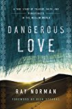 Dangerous Love A True Story of Tragedy, Faith, and Forgiveness in the Muslim World  9780718078034 Front Cover