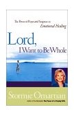 Lord, I Want to Be Whole The Power of Prayer and Scripture in Emotional Healing 2000 9780785267034 Front Cover