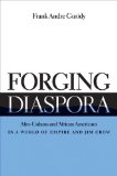 Forging Diaspora Afro-Cubans and African Americans in a World of Empire and Jim Crow cover art