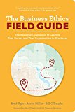 Business Ethics Field Guide The Essential Companion to Leading Your Organization and Your Career to Greatness  9780991091034 Front Cover