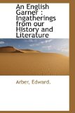 English Garner Ingatherings from our History and Literature 2009 9781113186034 Front Cover
