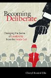Becoming Deliberate Changing the Game of Leadership from the Inside Out 2015 9781630474034 Front Cover