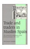 Trade and Traders in Muslim Spain The Commercial Realignment of the Iberian Peninsula, 900-1500 cover art