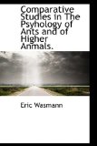 Comparative Studies in the Psyhology of Ants and of Higher Anmals 2009 9781110429035 Front Cover