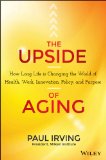 Upside of Aging How Long Life Is Changing the World of Health, Work, Innovation, Policy, and Purpose cover art