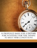 Proposed Basis for a Dietary for Hospitals for the Insane to Meet War Conditions 2010 9781174920035 Front Cover
