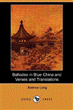 Ballades in Blue China and Verses and Translations 2007 9781406526035 Front Cover