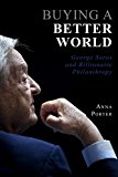 Buying a Better World George Soros and Billionaire Philanthropy 2015 9781459731035 Front Cover