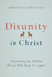 Disunity in Christ Uncovering the Hidden Forces That Keep Us Apart  9780830844036 Front Cover