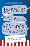 Dog Whistles, Walk-Backs, and Washington Handshakes Decoding the Jargon, Slang, and Bluster of American Political Speech  9781611686036 Front Cover