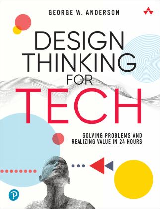 Design Thinking for Tech Solving Problems and Realizing Value in 24 Hours  9780137933037 Front Cover
