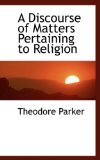 Discourse of Matters Pertaining to Religion 2009 9780559939037 Front Cover