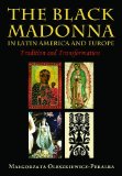 Black Madonna in Latin America and Europe Tradition and Transformation