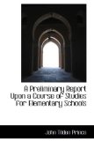 Preliminary Report upon a Course of Studies for Elementary Schools 2009 9781113271037 Front Cover