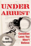 Under Arrest Canadian Laws You Won't Believe 2007 9781550027037 Front Cover