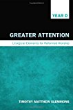 Greater Attention: Liturgical Elements for Reformed Worship, Year D. 2013 9781620320037 Front Cover
