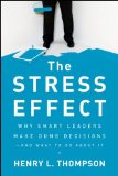 Stress Effect Why Smart Leaders Make Dumb Decisions--And What to Do about It