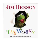 Jim Henson: the Works The Art, the Magic, the Imagination