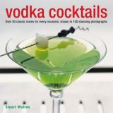 Vodka Cocktails Over 50 Classic Mixes for Every Occasion, Shown in 100 Stunning Photographs 2008 9780754818038 Front Cover