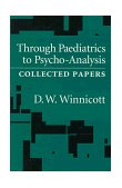 Through Pediatrics to Psycho-Analysis Collected Papers  9780876307038 Front Cover