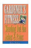 Gardener's Fitness Weeding Out the Aches and Pains 1999 9780878332038 Front Cover