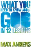 What You Need to Know about God 12 Lessons That Can Change Your Life 2011 9781418546038 Front Cover