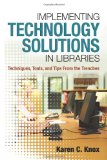 Implementing Technology Solutions in Libraries Techniques, Tools, and Tips from the Trenches
