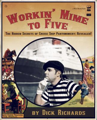 Workin' Mime to Five The Hidden Secrets of Cruise Ship Pantomimery; Revealed! 2011 9781935904038 Front Cover