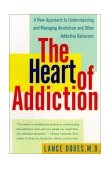 Heart of Addiction A New Approach to Understanding and Managing Alcoholism and Other Addictive Behaviors cover art