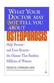 What Your Doctor May Not Tell You about(TM): Osteoporosis Help Prevent--And Even Reverse--the Disease That Burdens Millions of Women 2003 9780446679039 Front Cover