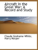 Aircraft in the Great War : A Record and Study 2009 9781115215039 Front Cover