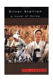 Silver Stallion A Novel of Korea 2003 9781569470039 Front Cover