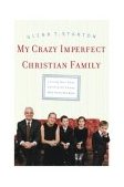 My Crazy Imperfect Christian Family Living Out Your Faith with Those Who Know You Best 2004 9781576834039 Front Cover