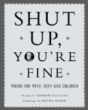 Shut up You're Fine Instructive Poetry for Very, Very Bad Children 2009 9781590201039 Front Cover