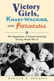 Victory Girls, Khaki-Wackies, and Patriotutes The Regulation of Female Sexuality During World War II  9780814737040 Front Cover