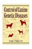Control of Canine Genetic Diseases 1998 9780876050040 Front Cover