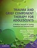 Trauma and Grief Component Therapy for Adolescents A Modular Approach to Treating Traumatized and Bereaved Youth  9781107579040 Front Cover