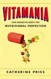 Vitamania Our Obsessive Quest for Nutritional Perfection 2015 9781594205040 Front Cover