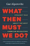 What Then Must We Do? Straight Talk about the Next American Revolution cover art