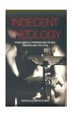 Indecent Theology Theological Perversions in Sex, Gender and Politics