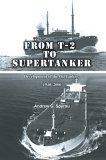 From T-2 to Supertanker Development of the Oil Tanker, 1940-2000 2006 9780595806041 Front Cover